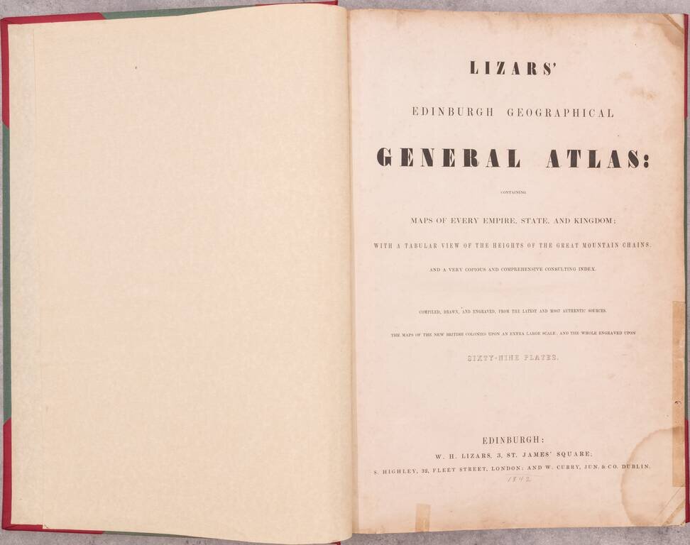 Lizars' Edinburgh Geographical General Atlas: containing Maps of every Empire, State, and Kingdom; with a tabular view of the heights of the Great Mountain chains, and a very copious and comprehensive consulting index.